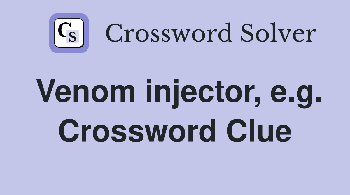 Venom injector, e.g. Crossword Clue