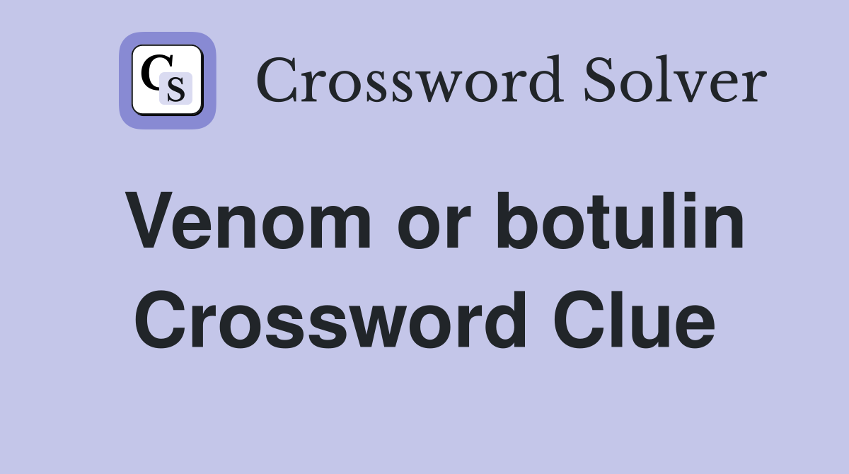 Venom or botulin Crossword Clue
