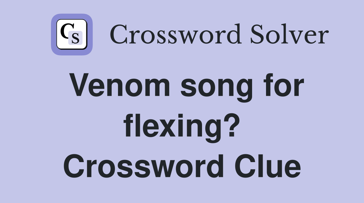 Venom song for flexing? Crossword Clue