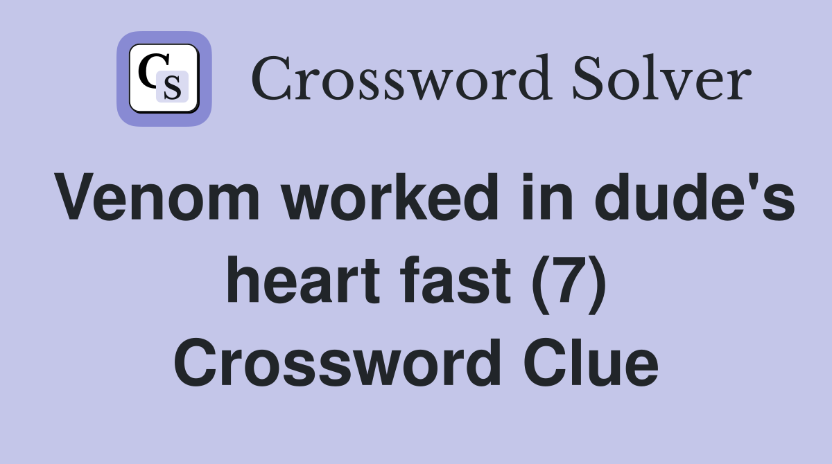 Venom worked in dude's heart fast (7) Crossword Clue