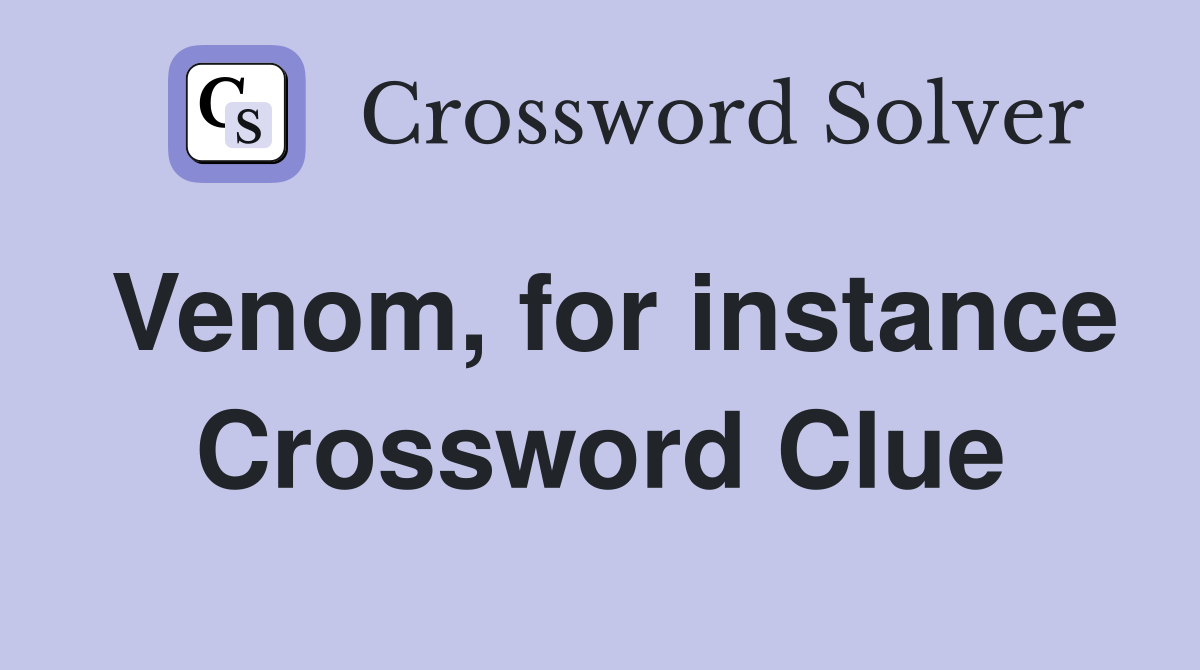 Venom, for instance Crossword Clue