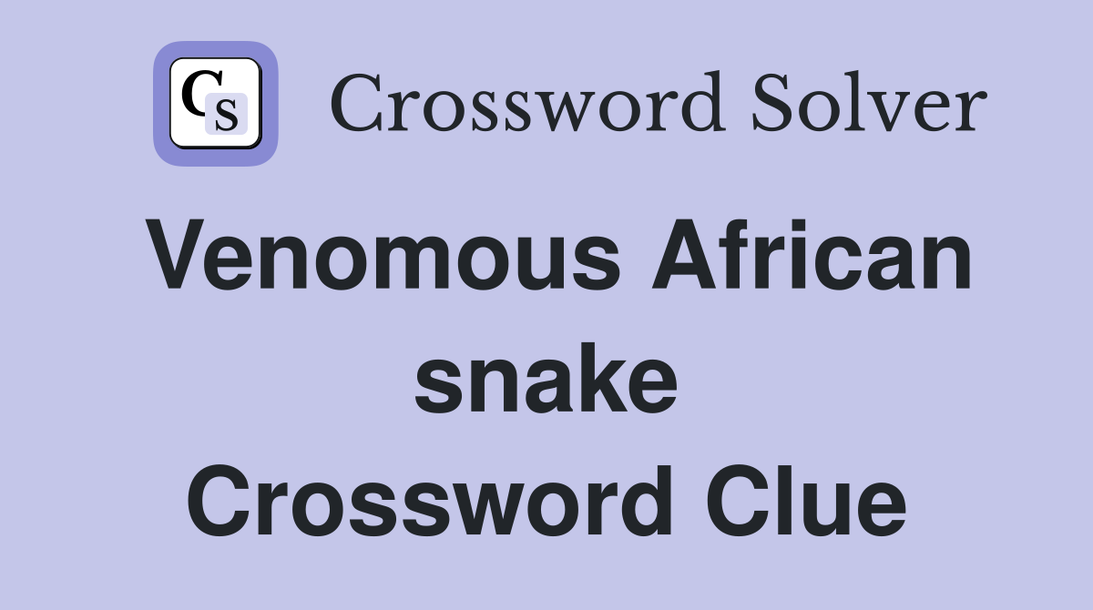 Venomous African snake Crossword Clue
