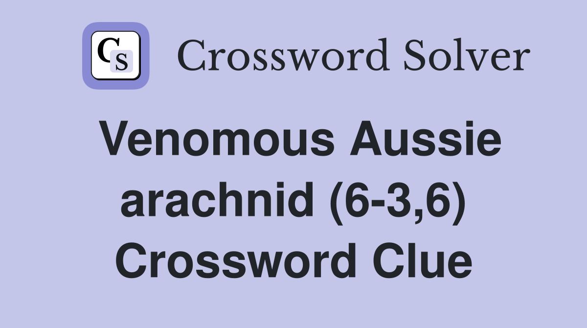 Venomous Aussie arachnid (6-3,6) Crossword Clue