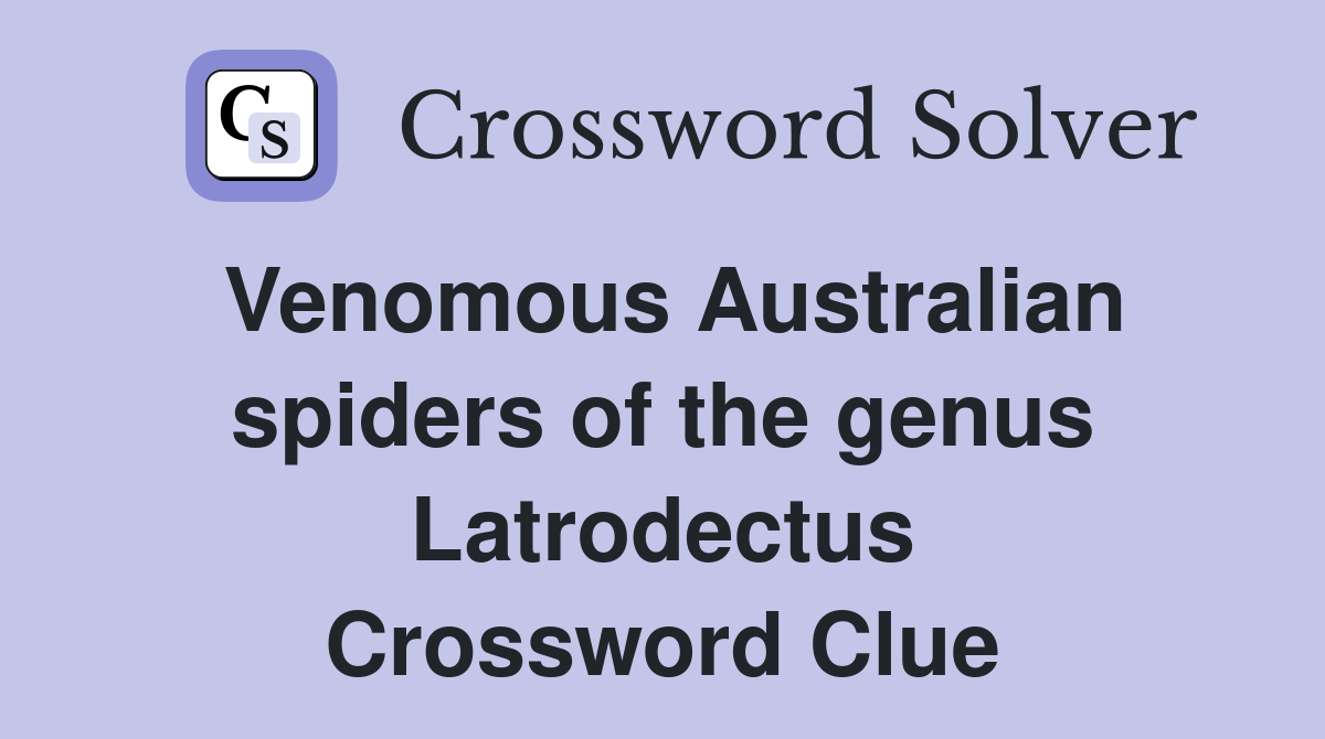 Venomous Australian spiders of the genus Latrodectus Crossword Clue