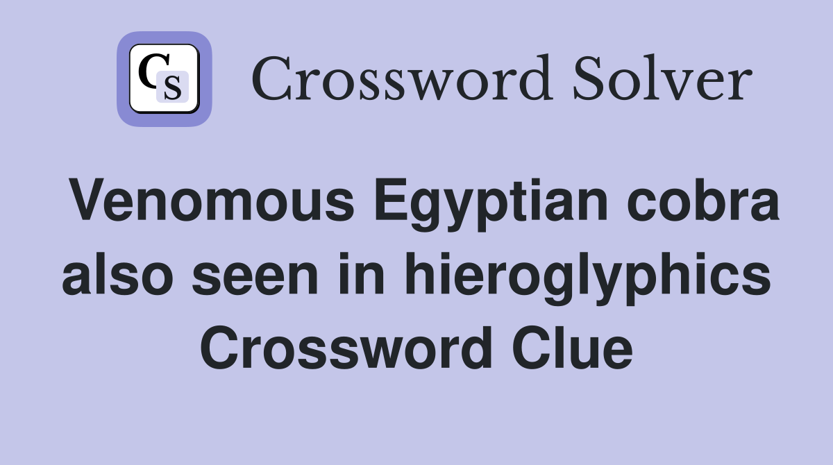 Venomous Egyptian cobra also seen in hieroglyphics Crossword Clue