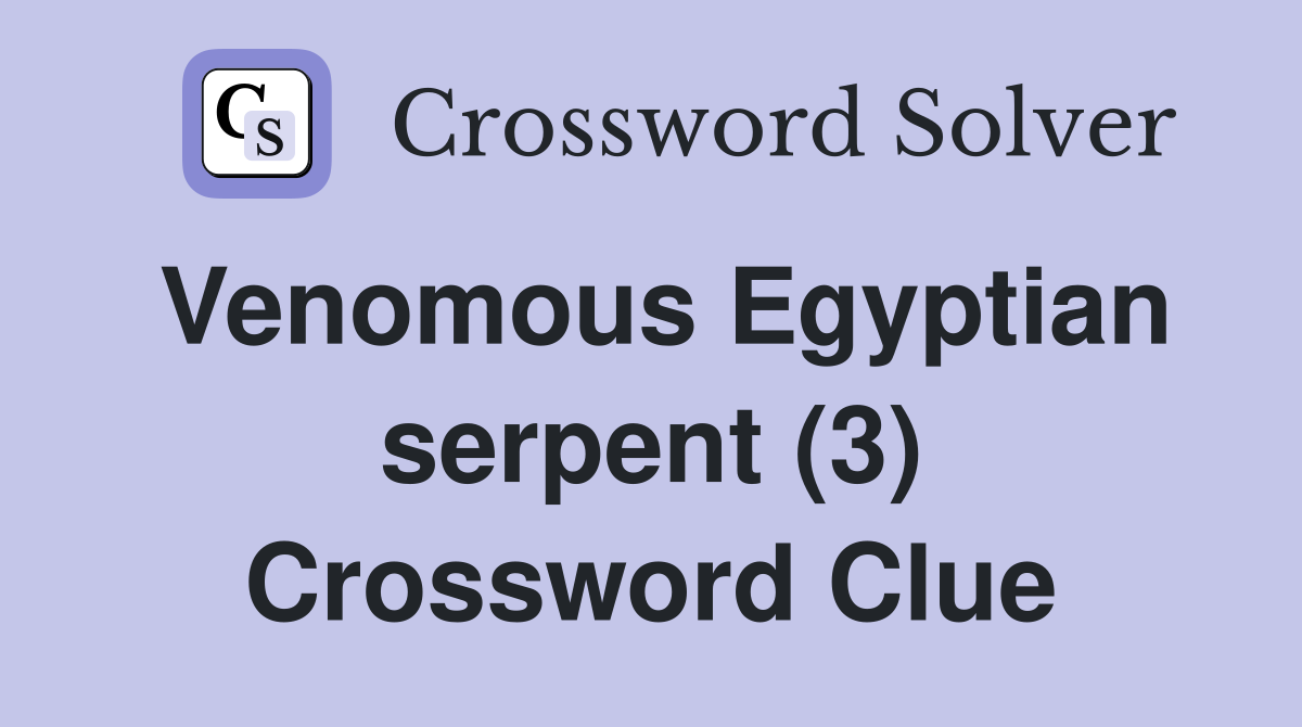 Venomous Egyptian serpent (3) Crossword Clue
