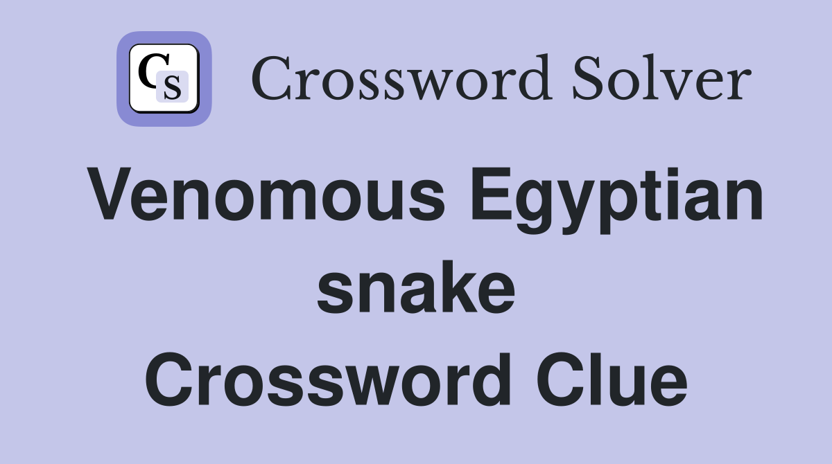 Venomous Egyptian snake Crossword Clue
