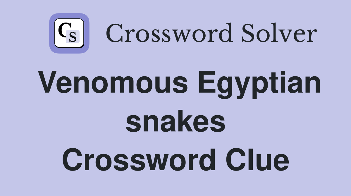 Venomous Egyptian snakes Crossword Clue