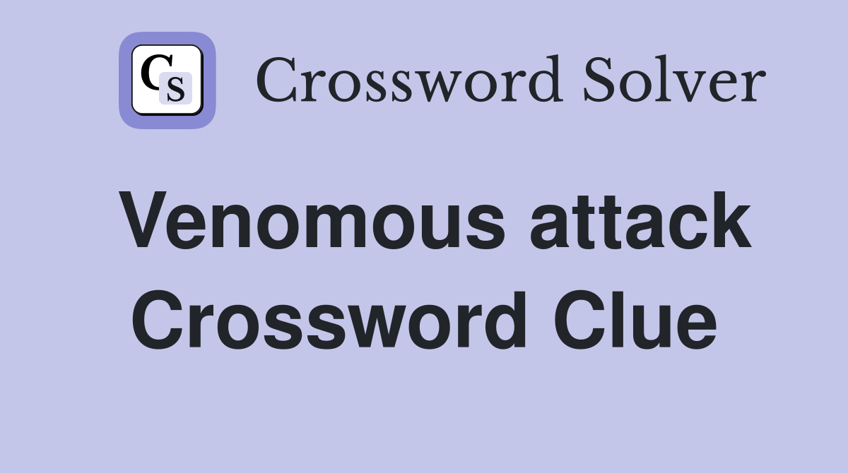 Venomous attack Crossword Clue