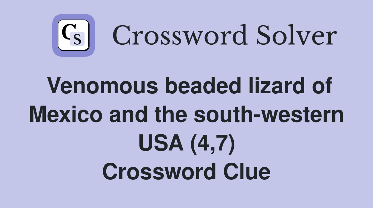 Venomous beaded lizard of Mexico and the south-western USA (4,7) Crossword Clue