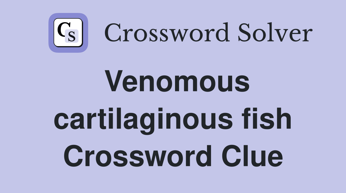 Venomous cartilaginous fish Crossword Clue