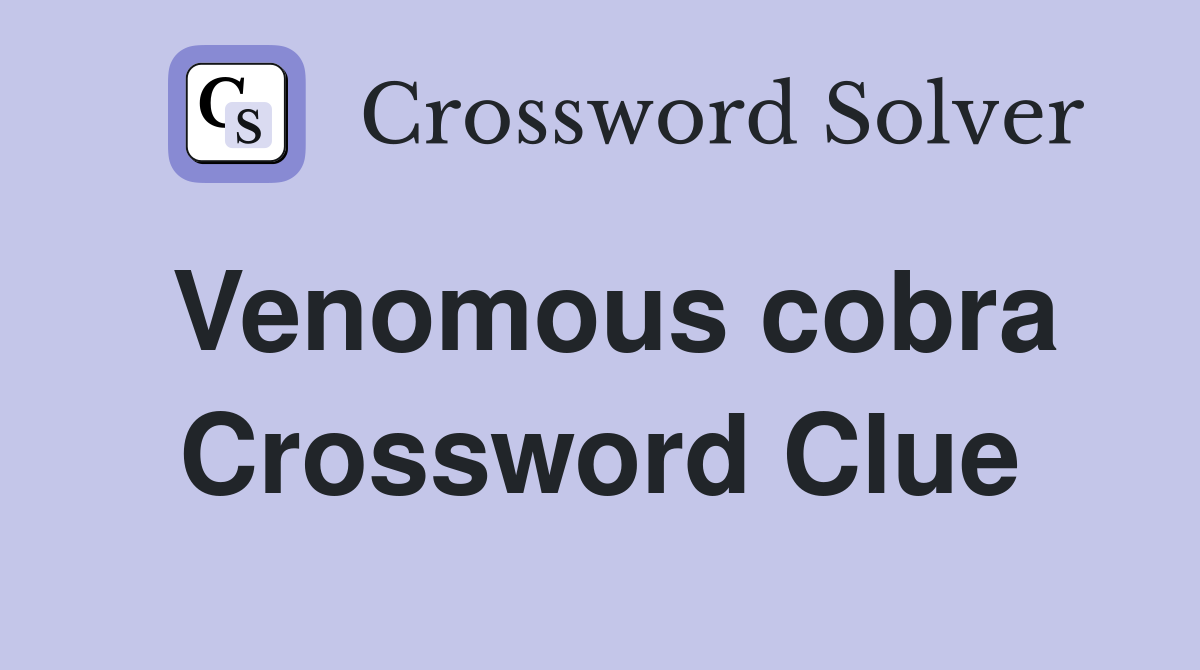 Venomous cobra Crossword Clue