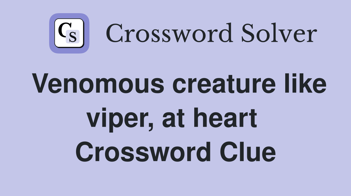 Venomous creature like viper, at heart  Crossword Clue