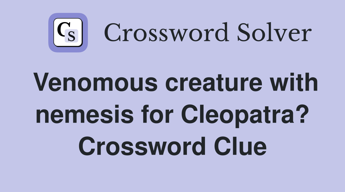 Venomous creature with nemesis for Cleopatra? Crossword Clue