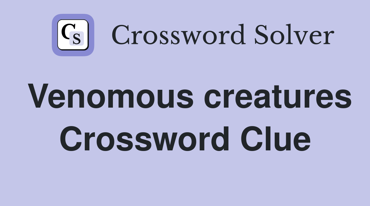 Venomous creatures Crossword Clue