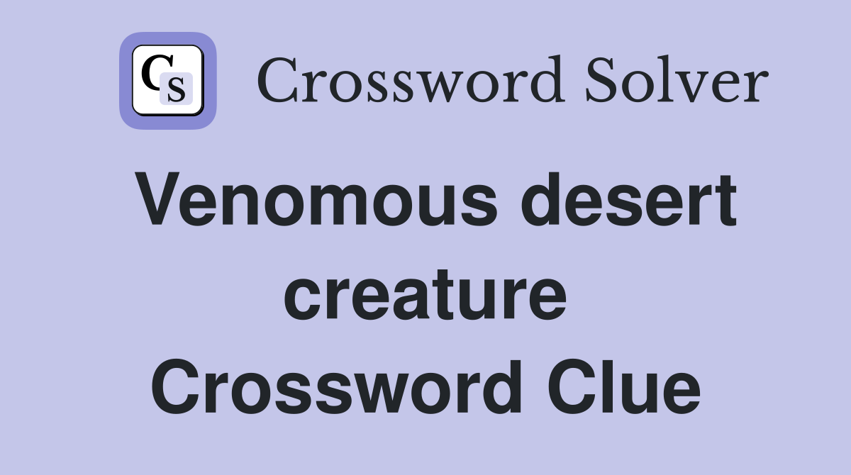 Venomous desert creature Crossword Clue