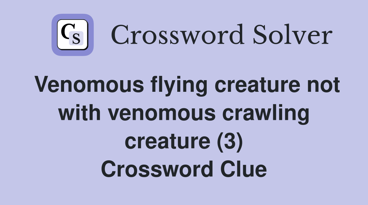 Venomous flying creature not with venomous crawling creature (3) Crossword Clue
