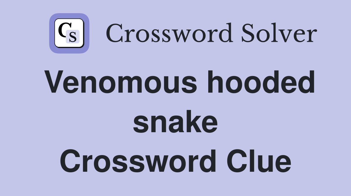 Venomous hooded snake Crossword Clue