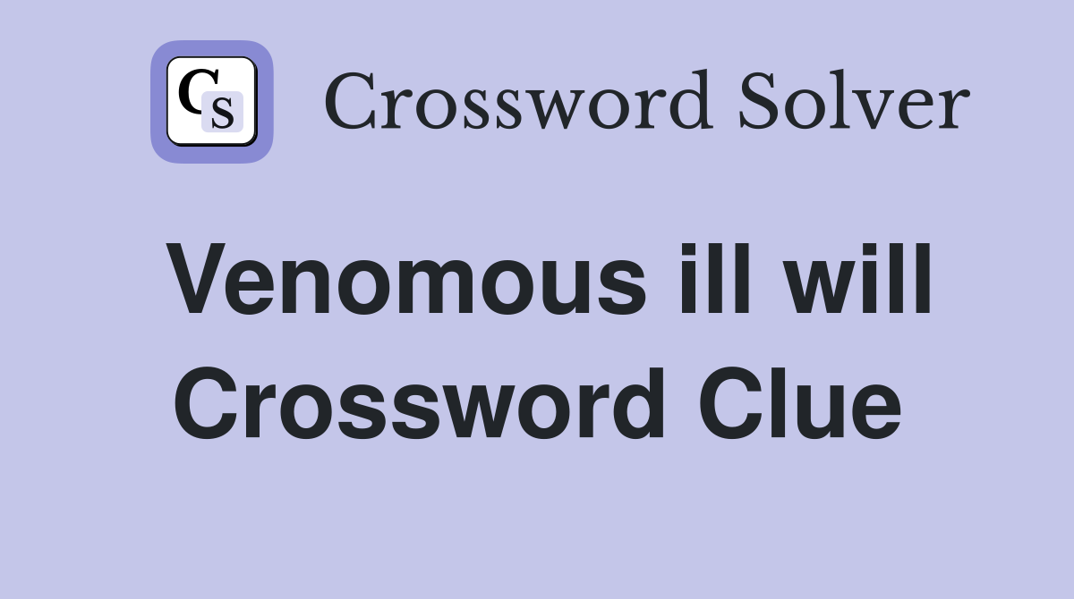 Venomous ill will Crossword Clue