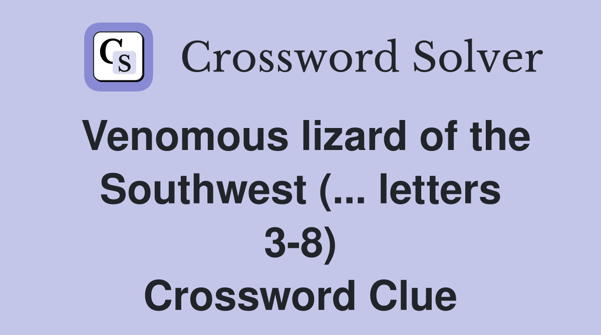Venomous lizard of the Southwest (... letters 3-8) Crossword Clue