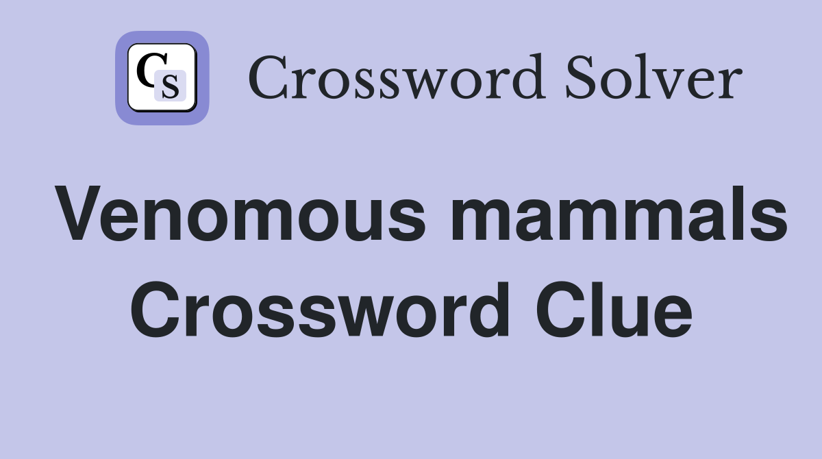 Venomous mammals Crossword Clue