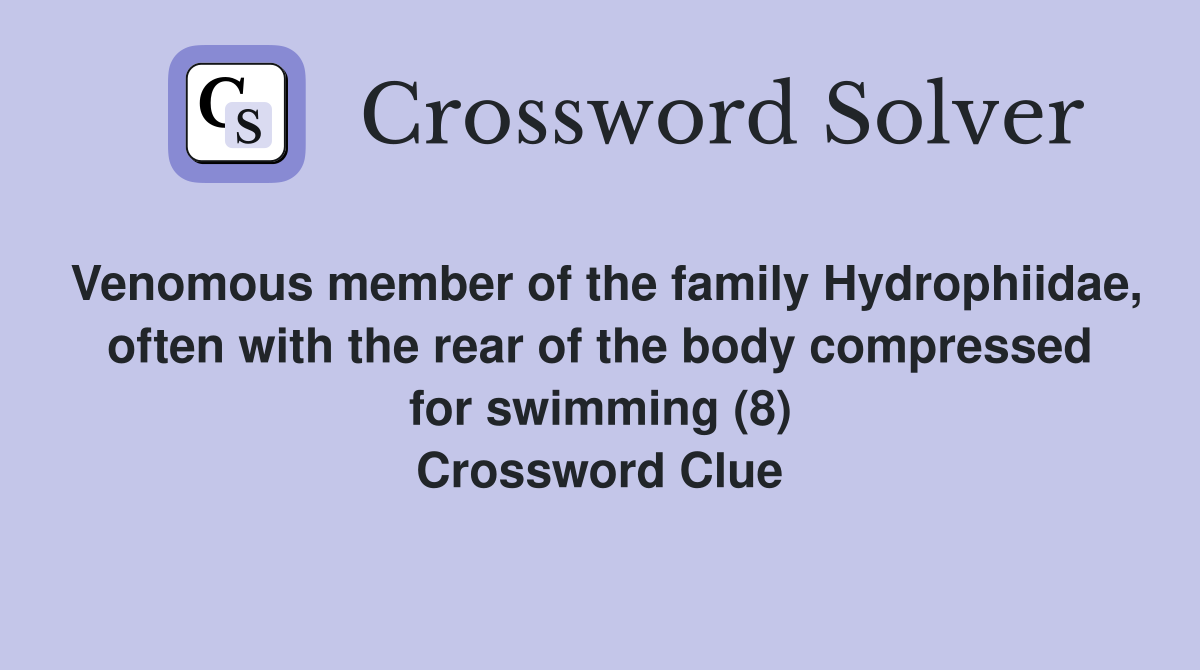 Venomous member of the family Hydrophiidae, often with the rear of the body compressed for swimming (8) Crossword Clue