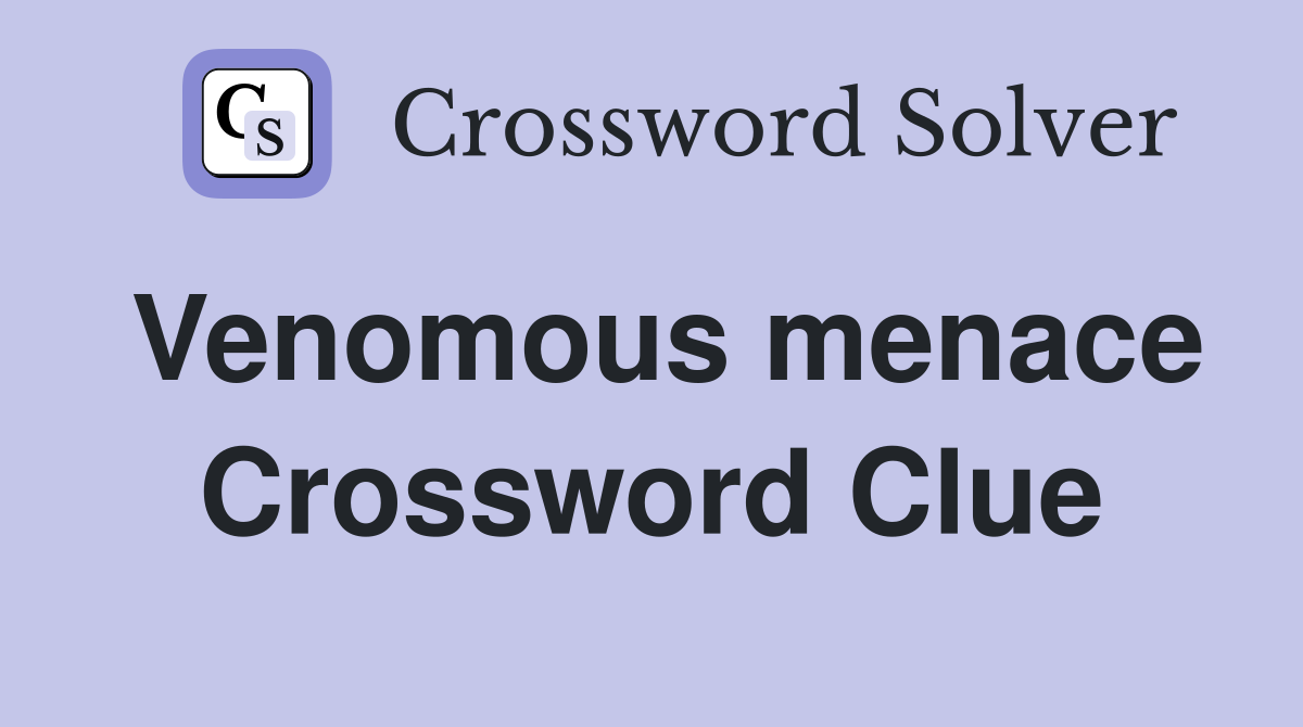 Venomous menace Crossword Clue