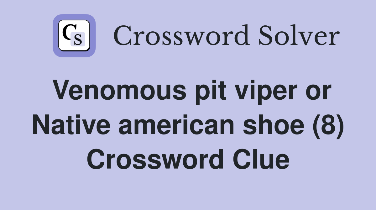 Venomous pit viper or Native american shoe (8) Crossword Clue