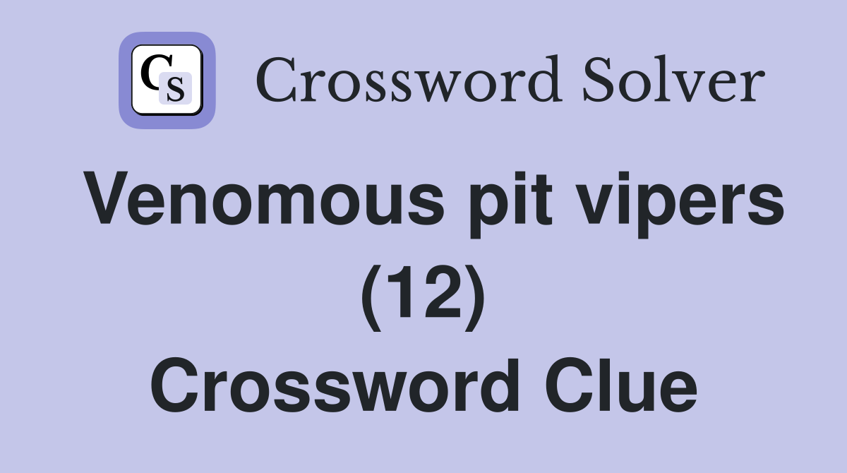 Venomous pit vipers (12) Crossword Clue