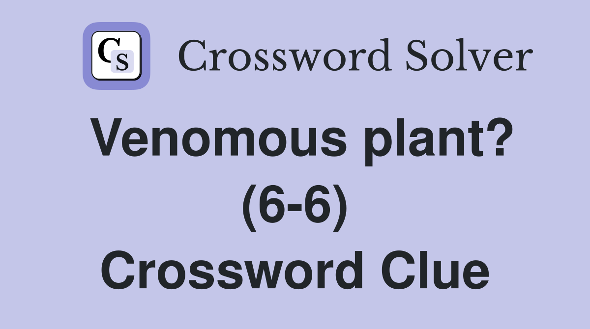 Venomous plant? (6-6) Crossword Clue