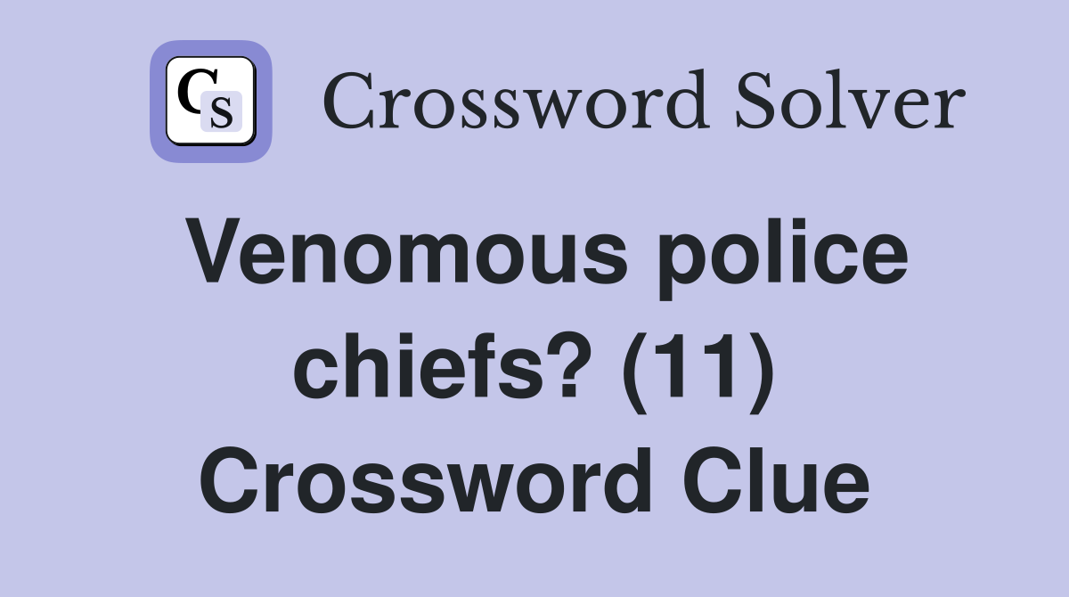 Venomous police chiefs? (11) Crossword Clue
