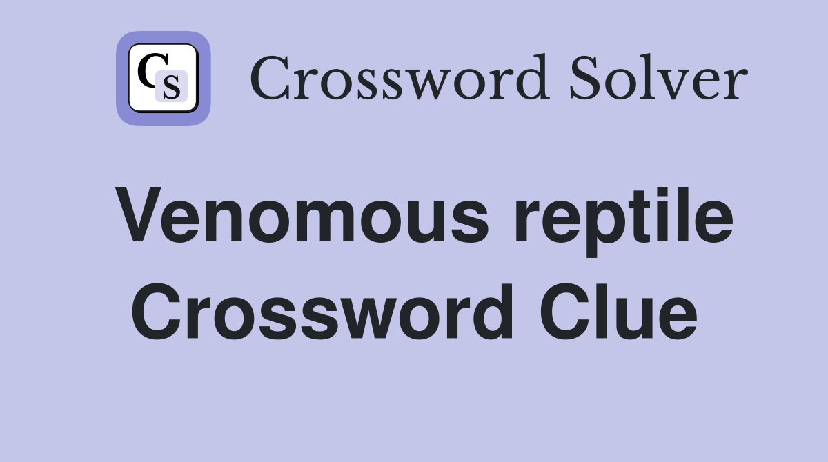 Venomous reptile Crossword Clue