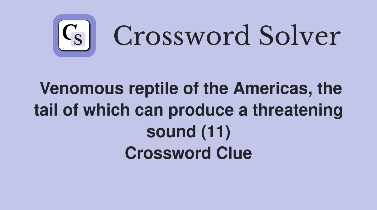 Venomous reptile of the Americas, the tail of which can produce a threatening sound (11) Crossword Clue