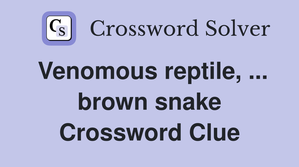 Venomous reptile, ... brown snake Crossword Clue