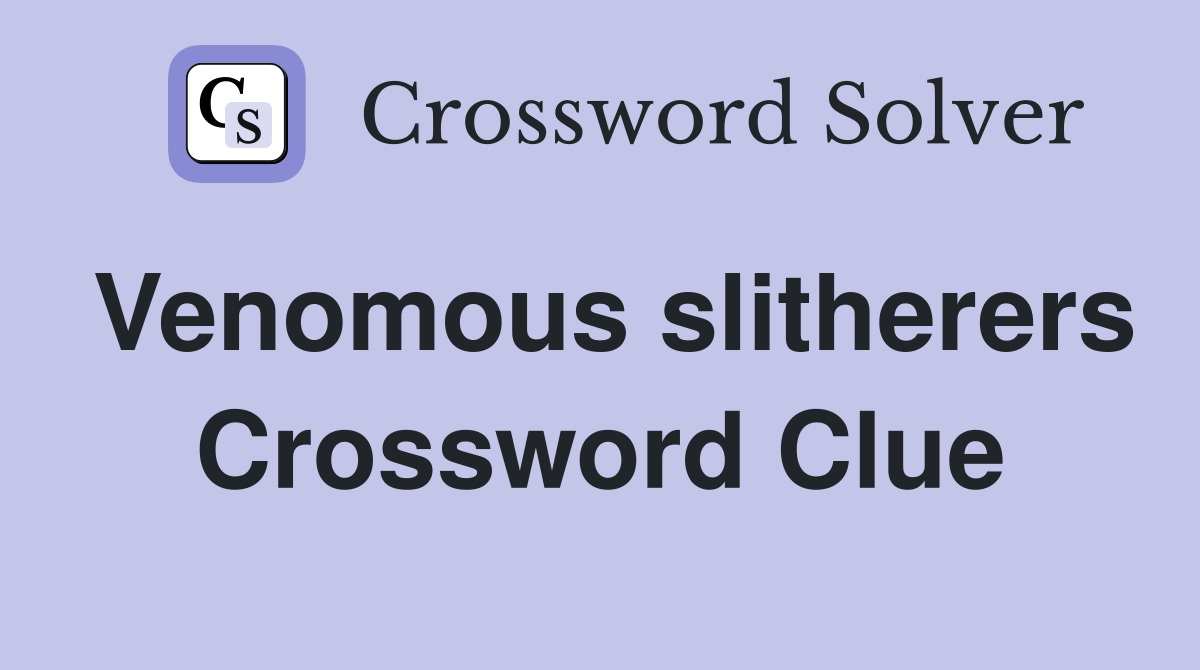 Venomous slitherers Crossword Clue