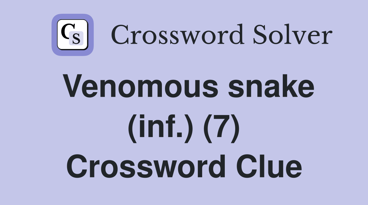Venomous snake (inf.) (7) Crossword Clue