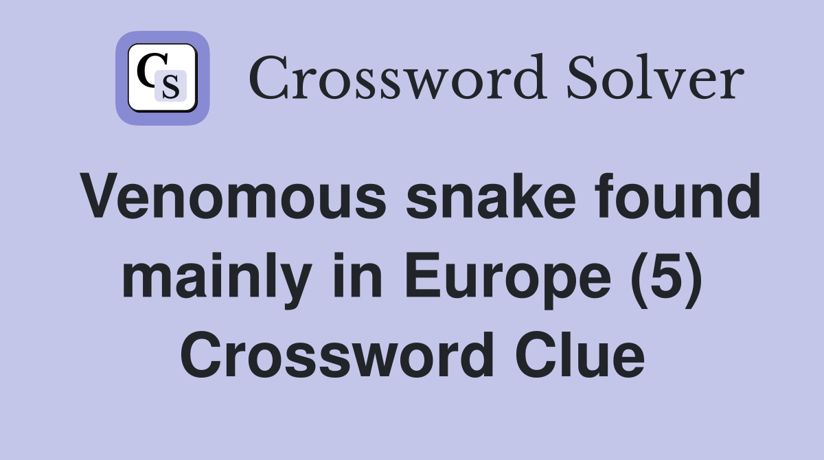 Venomous snake found mainly in Europe (5) Crossword Clue