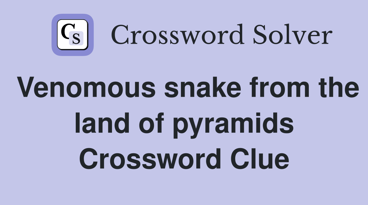 Venomous snake from the land of pyramids Crossword Clue
