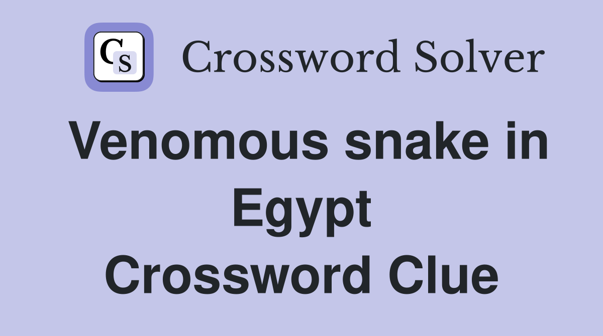 Venomous snake in Egypt Crossword Clue