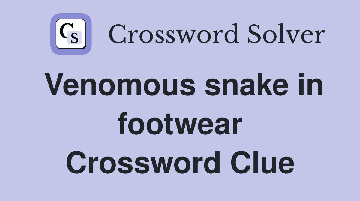 Venomous snake in footwear Crossword Clue
