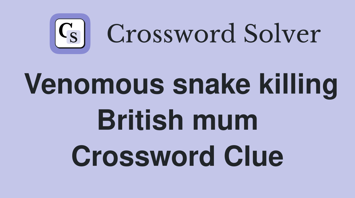 Venomous snake killing British mum Crossword Clue
