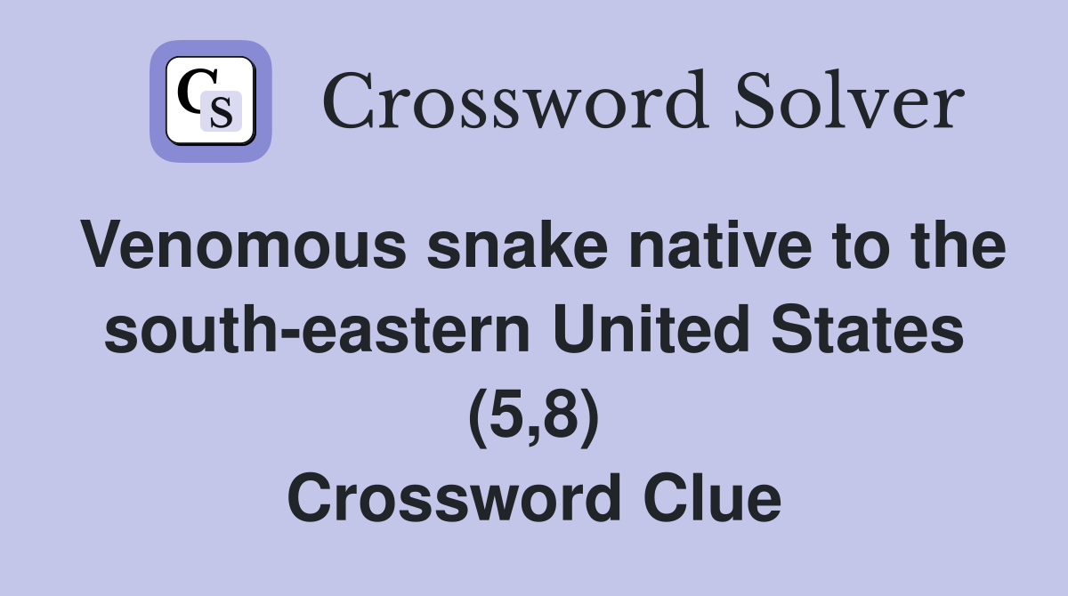 Venomous snake native to the south-eastern United States (5,8) Crossword Clue