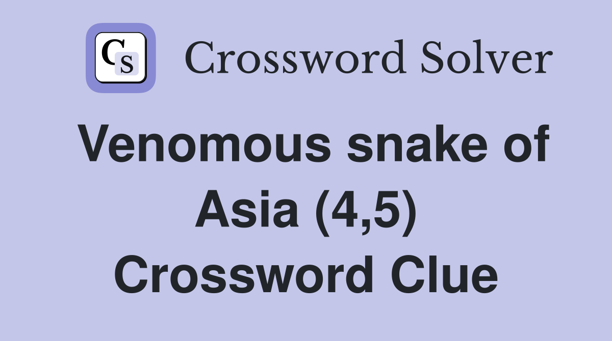 Venomous snake of Asia (4,5) Crossword Clue