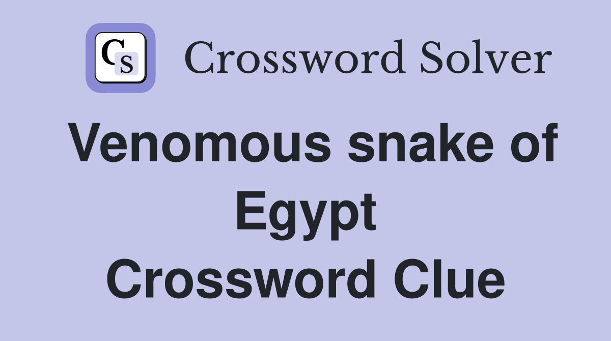 Venomous snake of Egypt Crossword Clue