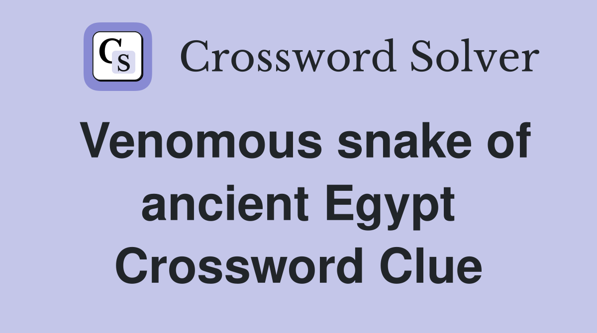 Venomous snake of ancient Egypt Crossword Clue