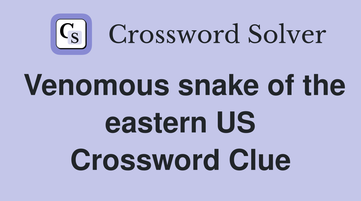 Venomous snake of the eastern US Crossword Clue