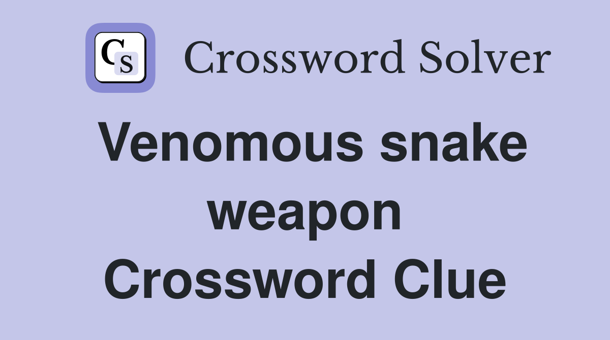 Venomous snake weapon Crossword Clue