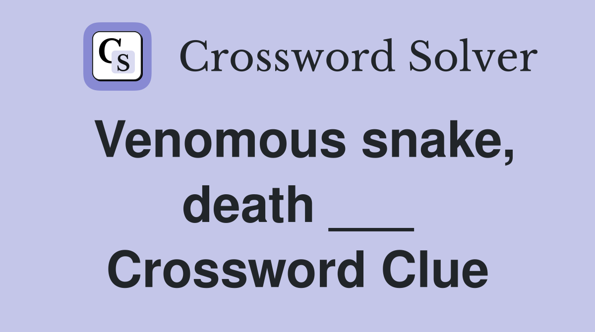 Venomous snake, death ___ Crossword Clue