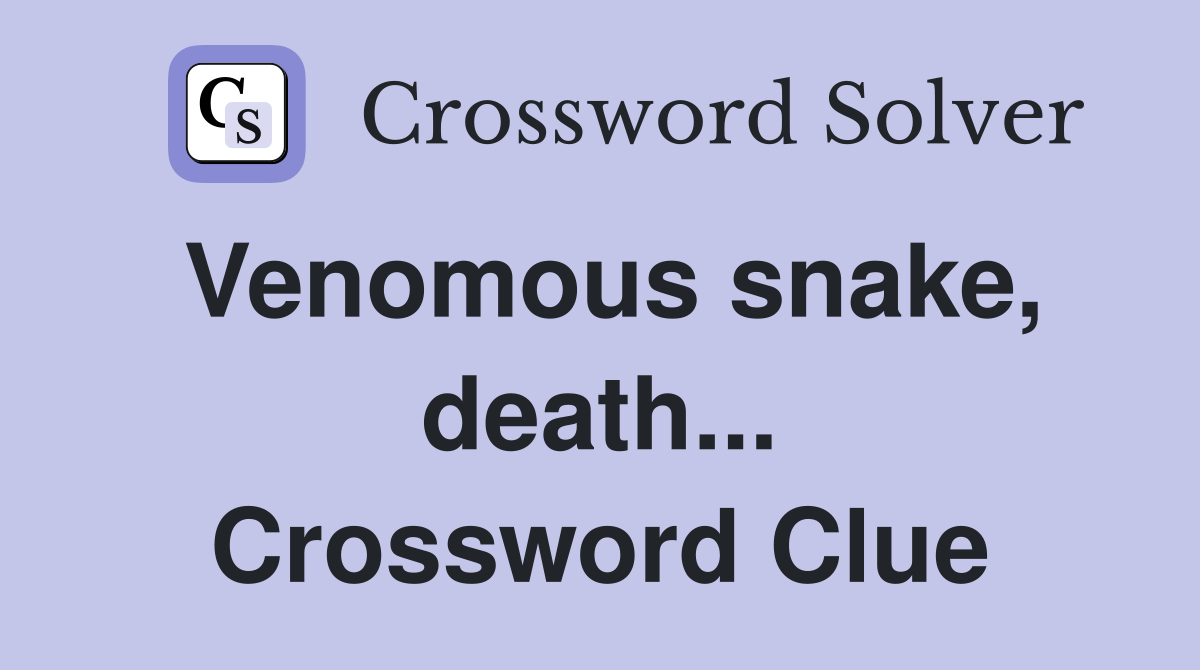 Venomous snake, death... Crossword Clue