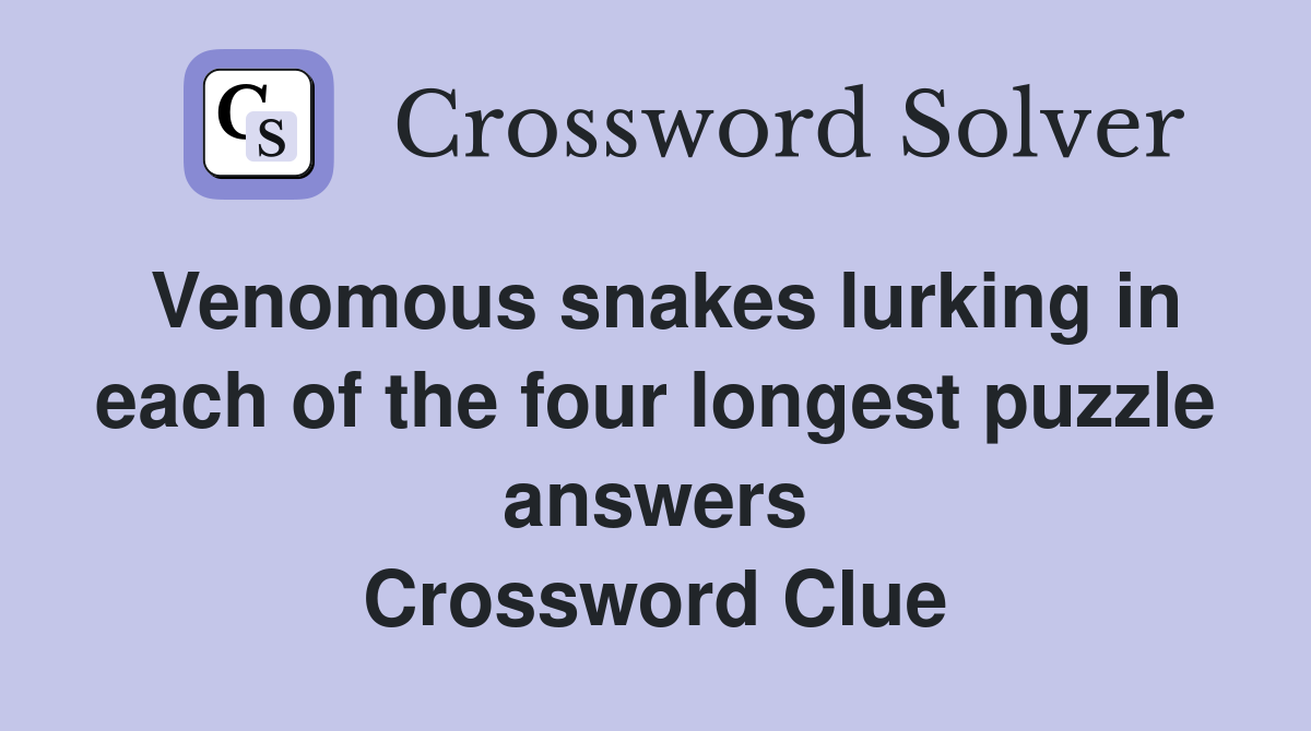 Venomous snakes lurking in each of the four longest puzzle answers Crossword Clue